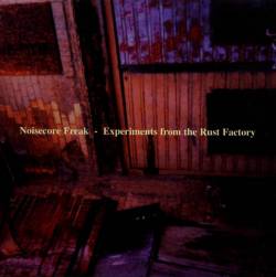 Noisecore Freak : Experiments from the Rust Factory